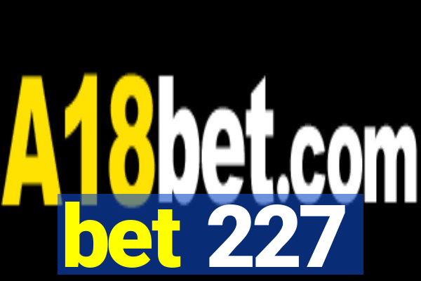 bet 227